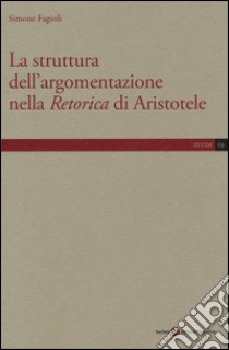 La struttura dell'argomentazione nella «Retorica» di Aristotele libro di Fagioli Simone