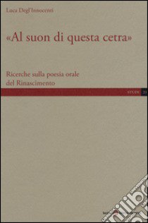 «Al suon di questa cetra». Ricerche sulla poesia orale del Rinascimento libro di Degl'Innocenti Luca