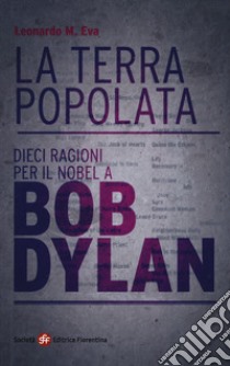 La terra popolata. Dieci ragioni per il Nobel a Bob Dylan libro di Leonardo Maria Eva