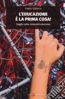 L'educazione è la prima cosa! Saggio sulla comunità educante libro di Vittoria Paolo