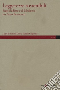 Leggerezze sostenibili. Saggi d'affetto e di Medioevo per Anna Benvenuti libro di Cresti Simona; Gagliardi Isabella