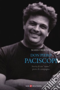 Don Piero Paciscopi. Storia di un «santo» prete di campagna libro di Bertini Mario