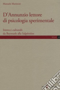 D'Annunzio lettore di psicologia sperimentale. Intrecci culturali: da Bayreuth alla Salpêtrière libro di Marinoni Manuele