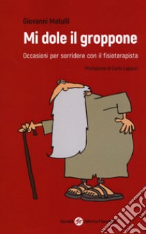 Mi dole il groppone. Occasioni per sorridere con il fisioterapista libro di Matulli Giovanni