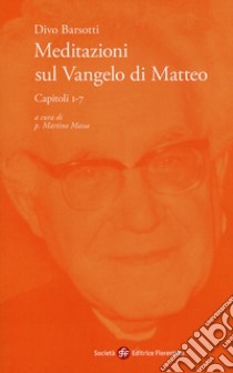 Meditazioni sul Vangelo di Matteo. Capitoli 1-7 libro di Barsotti Divo; Massa M. (cur.)