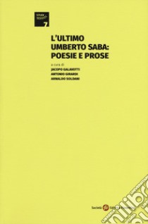 L'ultimo Umberto Saba: poesie e prose libro di Girardi A. (cur.); Soldani A. (cur.); Galavotti J. (cur.)