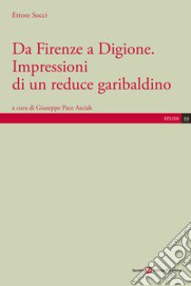 Da Firenze a Digione. Impressioni di un reduce garibaldino libro di Socci Ettore; Asciak G. P. (cur.)