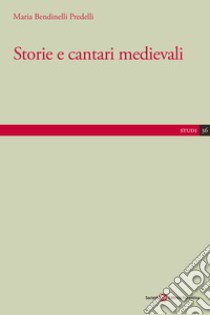 Storie e cantari medievali libro di Bendinelli Predelli Maria