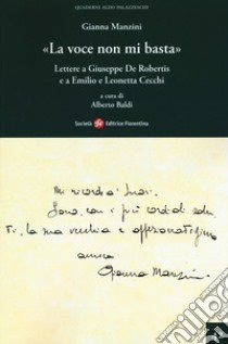 «La voce non mi basta». Lettere a Giuseppe De Robertis e a Emilio e Leonetta Cecchi libro di Manzini Gianna; Baldi A. (cur.)