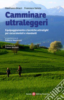 Camminare ultraleggeri. Equipaggiamento e tecniche ultralight per escursionisti e viandanti libro di Bracci Gianfranco; Saliola Francesco