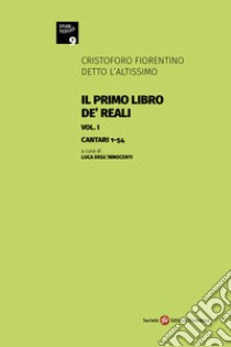 Il primo libro de' Reali. Vol. 1: Cantari 1-54 libro di Cristoforo l'Altissimo; Degl'Innocenti L. (cur.)