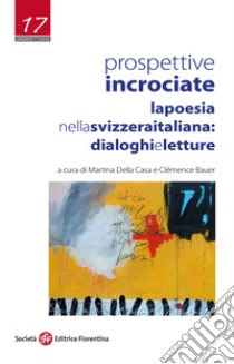 Prospettive incrociate. La poesia nella Svizzera italiana: dialoghi e letture libro di Della Casa M. (cur.); Bauer C. (cur.)