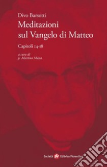 Meditazioni sul Vangelo di Matteo. Capitoli 14-18 libro di Barsotti Divo; Massa M. (cur.)