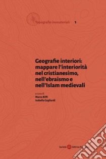 Geografie interiori: mappare l'interiorità nel cristianesimo, nell'ebraismo e nell'islam medievali libro di Biffi M. (cur.); Gagliardi I. (cur.)