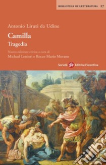 Camilla. Tragedia. Ediz. critica libro di Liruti Antonio; Lettieri M. (cur.); Morano R. M. (cur.)