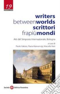 Writers Between Worlds-Scrittori fra più mondi libro di Manservigi F. (cur.); Neri M. (cur.); Valesio P. (cur.)