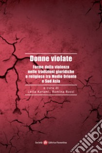 Donne violate. Forme della violenza nelle tradizioni giuridiche e religiose tra Medio Oriente e Sud Asia libro di Karami L. (cur.); Rossi R. (cur.)