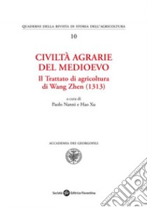 Civiltà agrarie del medioevo. Il trattato di agricoltura di Wang Zhen (1313) libro di Nanni P. (cur.); Xu H. (cur.)