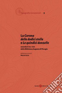 La «Corona delle dodici stelle» e «Le quindici donzelle» secondo il ms. 1106 della Biblioteca Augusta di Perugia libro di Caria M. (cur.)