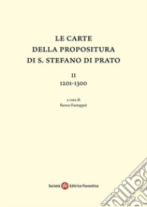 Le carte della Propositura di S. Stefano di Prato. Vol. 2: 1201-1300 libro di Fantappiè R. (cur.)