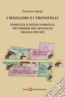 I mezzadri e i trovatelli. Famiglie e senza famiglia nei poderi del Mugello (secoli XIX-XX) libro di Apergi Francesco