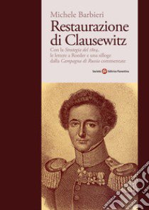 Restaurazione di Clausewitz. Con la «Strategia del 1804», le lettere a Roeder e una silloge dalla «Campagna di Russia» commentate libro di Barbieri Michele