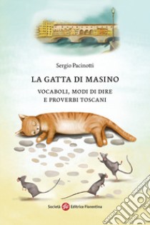 La gatta di Masino. Vocaboli, modi di dire e proverbi toscani libro di Pacinotti Sergio