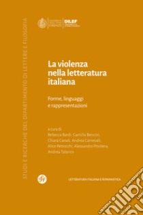 La violenza nella letteratura italiana. Forme, linguaggi e rappresentazioni libro di Bardi R. (cur.); Bencini C. (cur.); Canali C. (cur.)