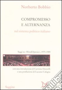 Compromesso e alternanza nel sistema politico italiano. Saggi su «MondOperai», 1975-1989 libro di Bobbio Norberto