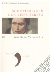 Schopenhauer e la Vispa Teresa. L'Italia, le donne, le avventure libro di Verrecchia Anacleto