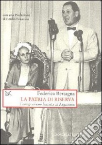 La patria di riserva. L'emigrazione fascista in Argentina libro di Bertagna Federica