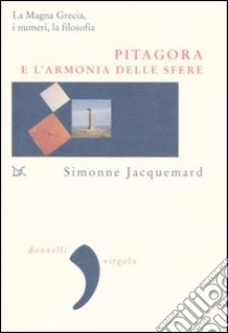 Pitagora e l'armonia delle sfere. La Magna Grecia, i numeri e la filosofia libro di Jacquemard Simonne