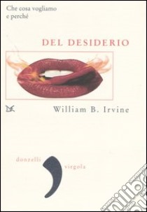 Del desiderio. Che cosa vogliamo e perché libro di Irvine William B.