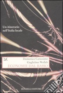 Economie dal basso. Un itinerario nell'Italia locale libro di Cersosimo Domenico; Wolleb Guglielmo