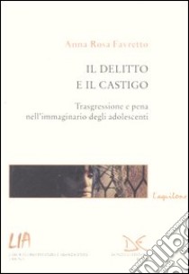 Il delitto e il castigo. Trasgressione e pena nell'immaginario degli adolescenti libro di Favretto Anna Rosa