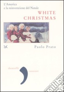 White Christmas. L'America e la reinvenzione del Natale libro di Prato Paolo