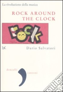 Rock around the clock. La rivoluzione della musica libro di Salvatori Dario