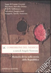 L'ossessione del nemico. Memorie divise nella storia della Repubblica libro di Ventrone A. (cur.)