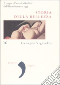 Storia della bellezza. Il corpo e l'arte di abbellirsi dal Rinascimento a oggi libro di Vigarello Georges