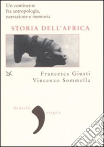 Storia dell'Africa. Un continente fra antropologia, narrazione e memoria libro di Giusti Francesca; Sommella Vincenzo