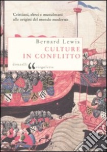 Culture in conflitto. Cristiani, ebrei e musulmani alle origini del mondo moderno libro di Lewis Bernard