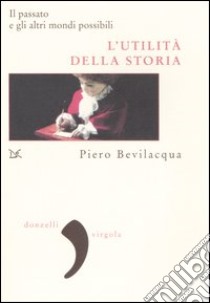 L'utilità della storia. Il passato e gli altri mondi possibili libro di Bevilacqua Piero