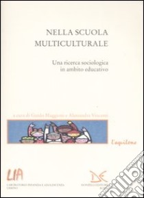 Nella scuola multiculturale. Una ricerca sociologica in ambito educativo libro di Maggioni G. (cur.); Vincenti A. (cur.)