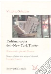 L'ultima copia del «New York Times». Il futuro dei giornali di carta libro di Sabadin Vittorio