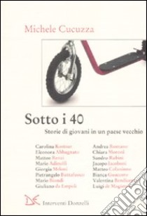 Sotto i 40. Storie di giovani in un paese vecchio libro di Cucuzza Michele