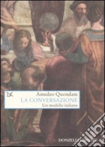 La conversazione. Un modello italiano libro di Quondam Amedeo