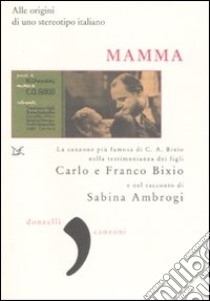 Mamma. Alle origini di uno stereotipo italiano libro di Bixio Carlo; Bixio Franco; Ambrogi Sabina