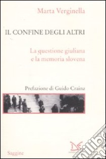 Il confine degli altri. La questione giuliana e la memoria slovena libro di Verginella Marta