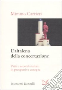 L'altalena della concertazione. Patti e accordi italiani in prospettiva europea libro di Carrieri Mimmo