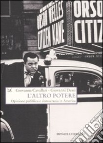 L'altro potere. Opinione pubblica e democrazia in America libro di Cavallari Giovanna; Dessì Giovanni